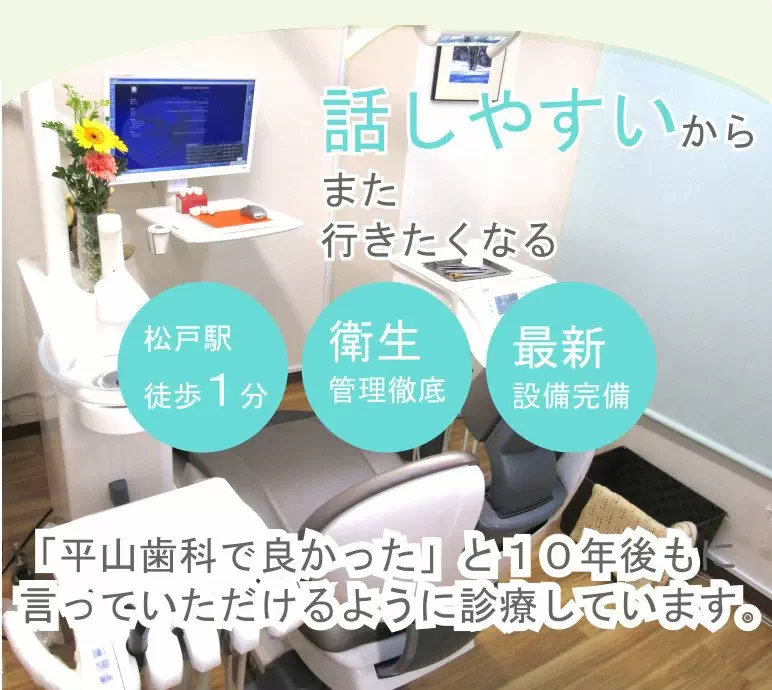 話しやすいからまた行きたくなる。「平山歯科」で良かったと10年後も言っていただけるように診療しています。